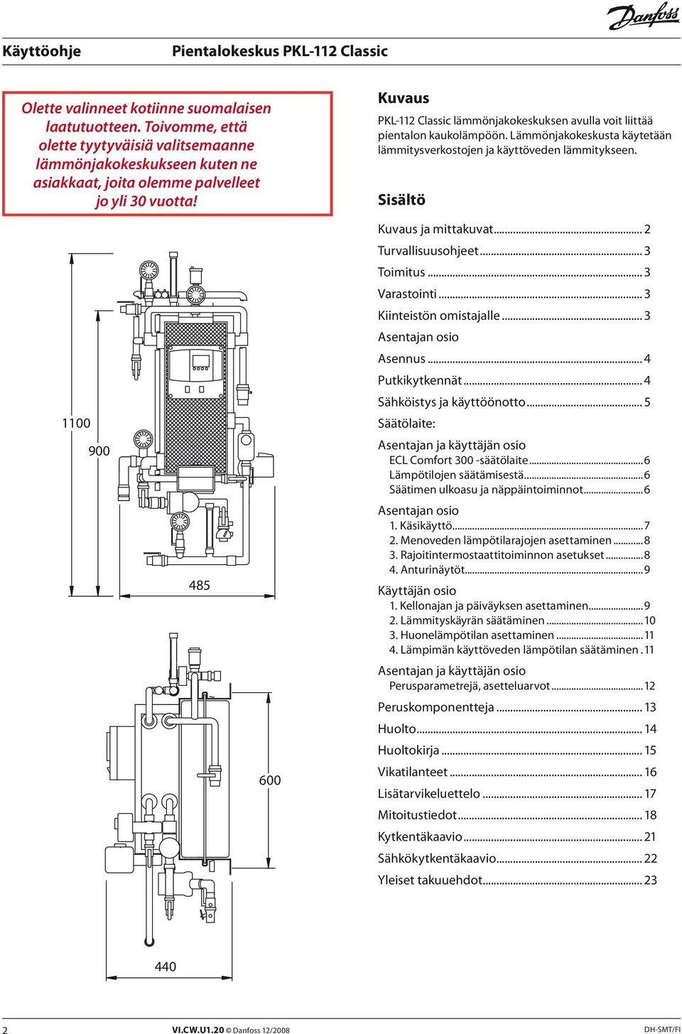 Sisältö 600 1100 900 485 600 1100 900 Kuvaus ja mittakuvat... 2 Turvallisuusohjeet... 3 Toimitus... 3 Varastointi... 3 Kiinteistön omistajalle... 3 Asentajan osio Asennus... 4 Putkikytkennät.
