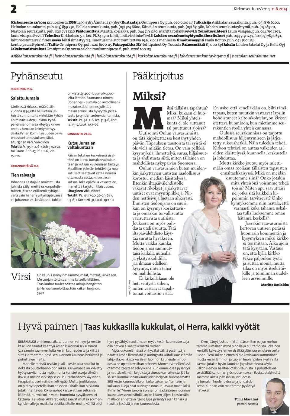 (03) 891 11, Nastolan seurakunta, puh. 020 787 1220 Päätoimittaja Maritta Roslakka, puh. 044 719 1250, maritta.roslakka@evl.fi Toimitussihteeri Laura Visapää, puh. 044 719 1293, laura.visapaa@evl.