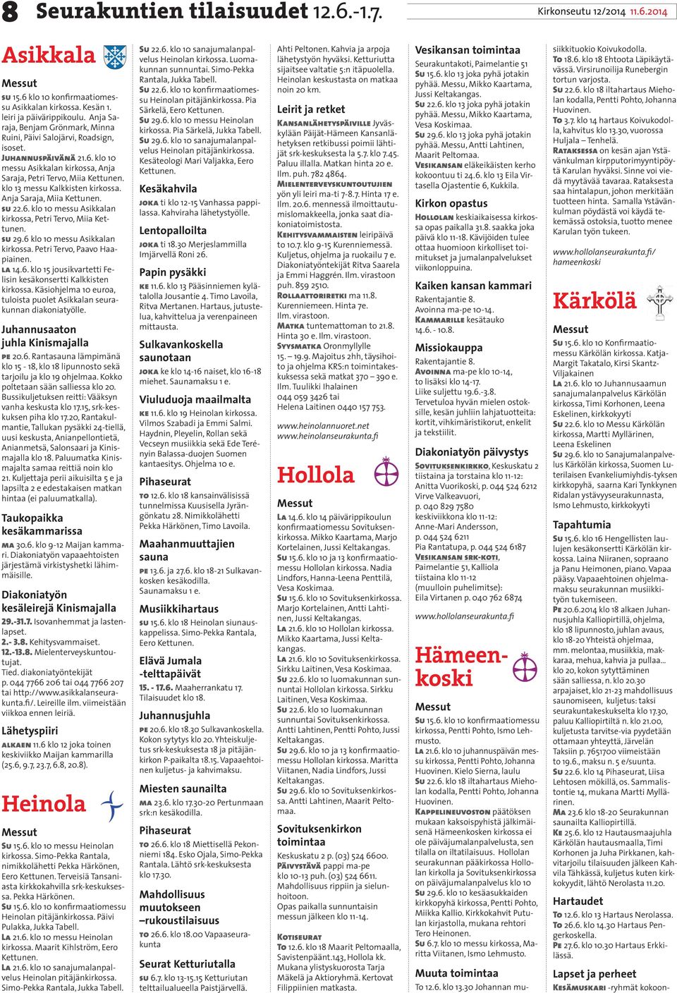 klo 13 messu Kalkkisten kirkossa. Anja Saraja, Miia Kettunen. su 22.6. klo 10 messu Asikkalan kirkossa, Petri Tervo, Miia Kettunen. su 29.6 klo 10 messu Asikkalan kirkossa.