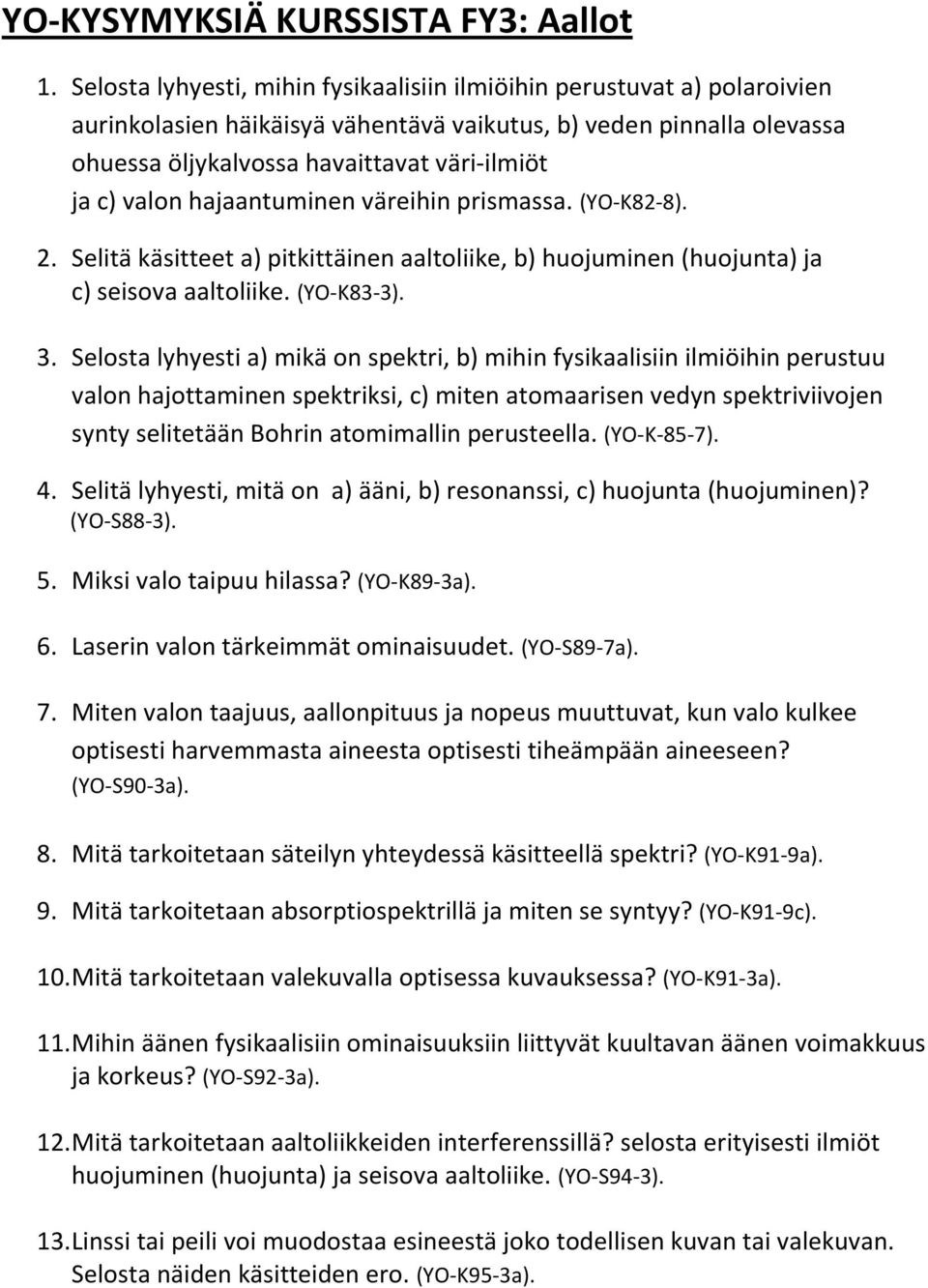 valon hajaantuminen väreihin prismassa. (YO-K82-8). 2. Selitä käsitteet a) pitkittäinen aaltoliike, b) huojuminen (huojunta) ja c) seisova aaltoliike. (YO-K83-3). 3.