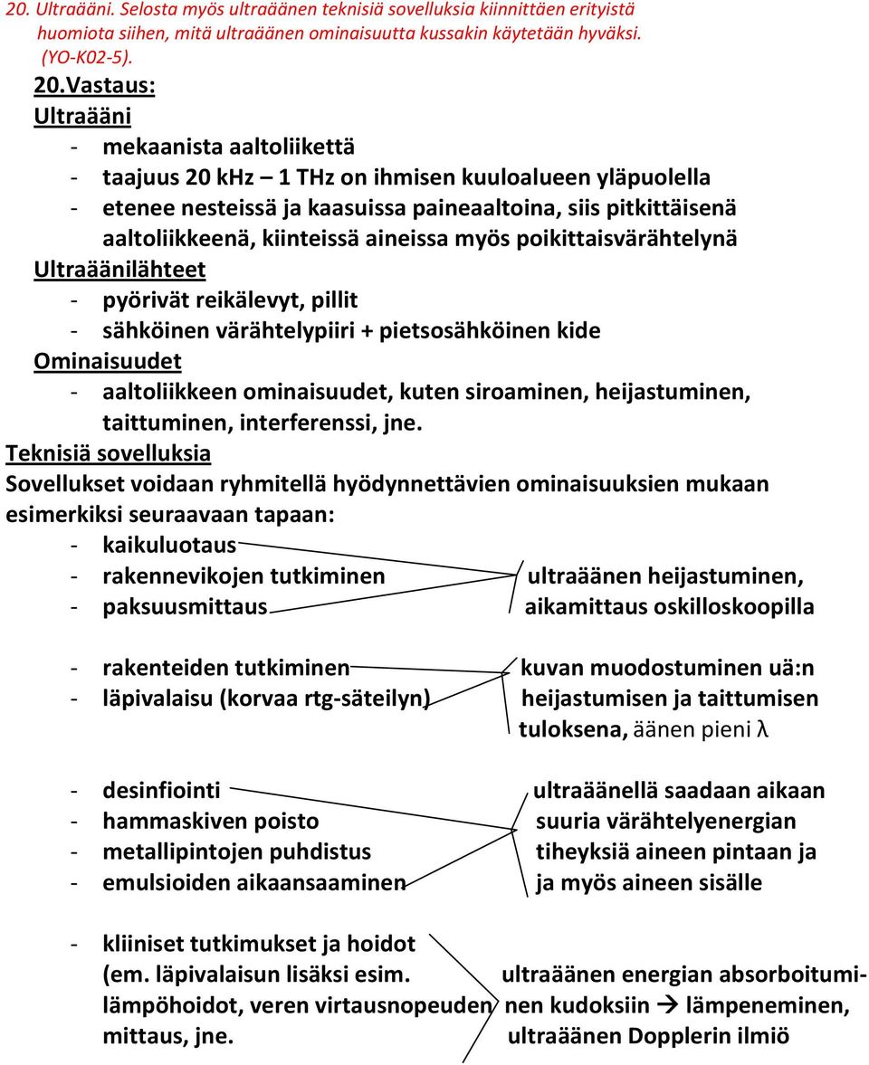 aineissa myös poikittaisvärähtelynä Ultraäänilähteet - pyörivät reikälevyt, pillit - sähköinen värähtelypiiri + pietsosähköinen kide Ominaisuudet - aaltoliikkeen ominaisuudet, kuten siroaminen,