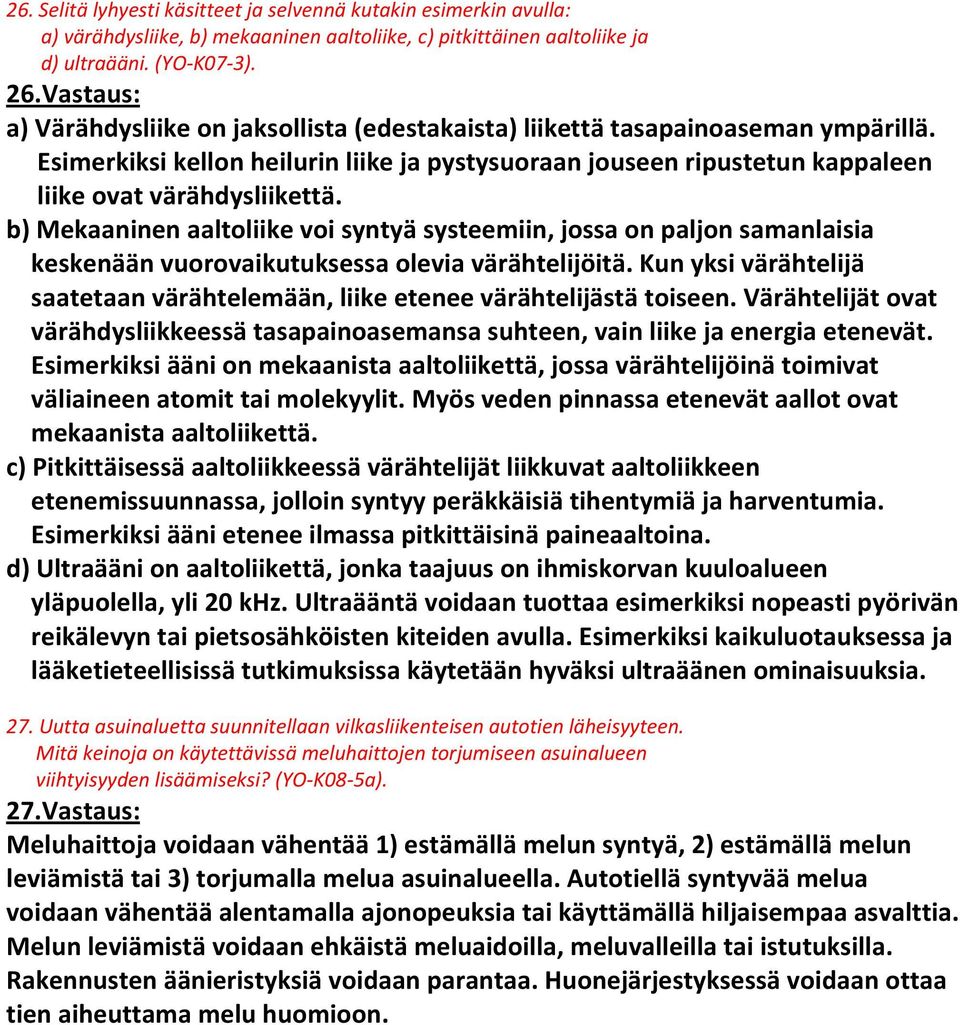 b) Mekaaninen aaltoliike voi syntyä systeemiin, jossa on paljon samanlaisia keskenään vuorovaikutuksessa olevia värähtelijöitä.