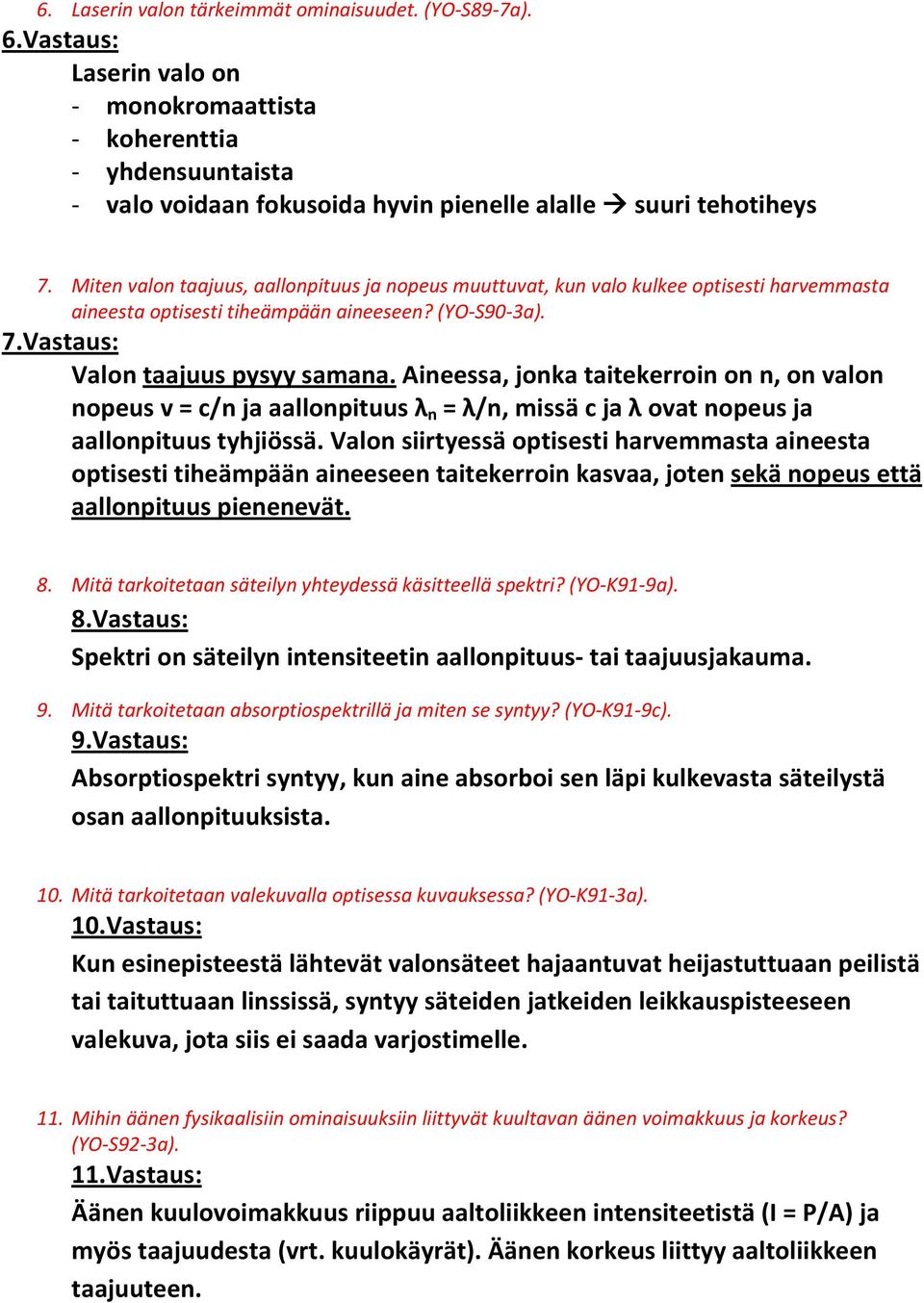 Aineessa, jonka taitekerroin on n, on valon nopeus v = c/n ja aallonpituus λ n = λ/n, missä c ja λ ovat nopeus ja aallonpituus tyhjiössä.