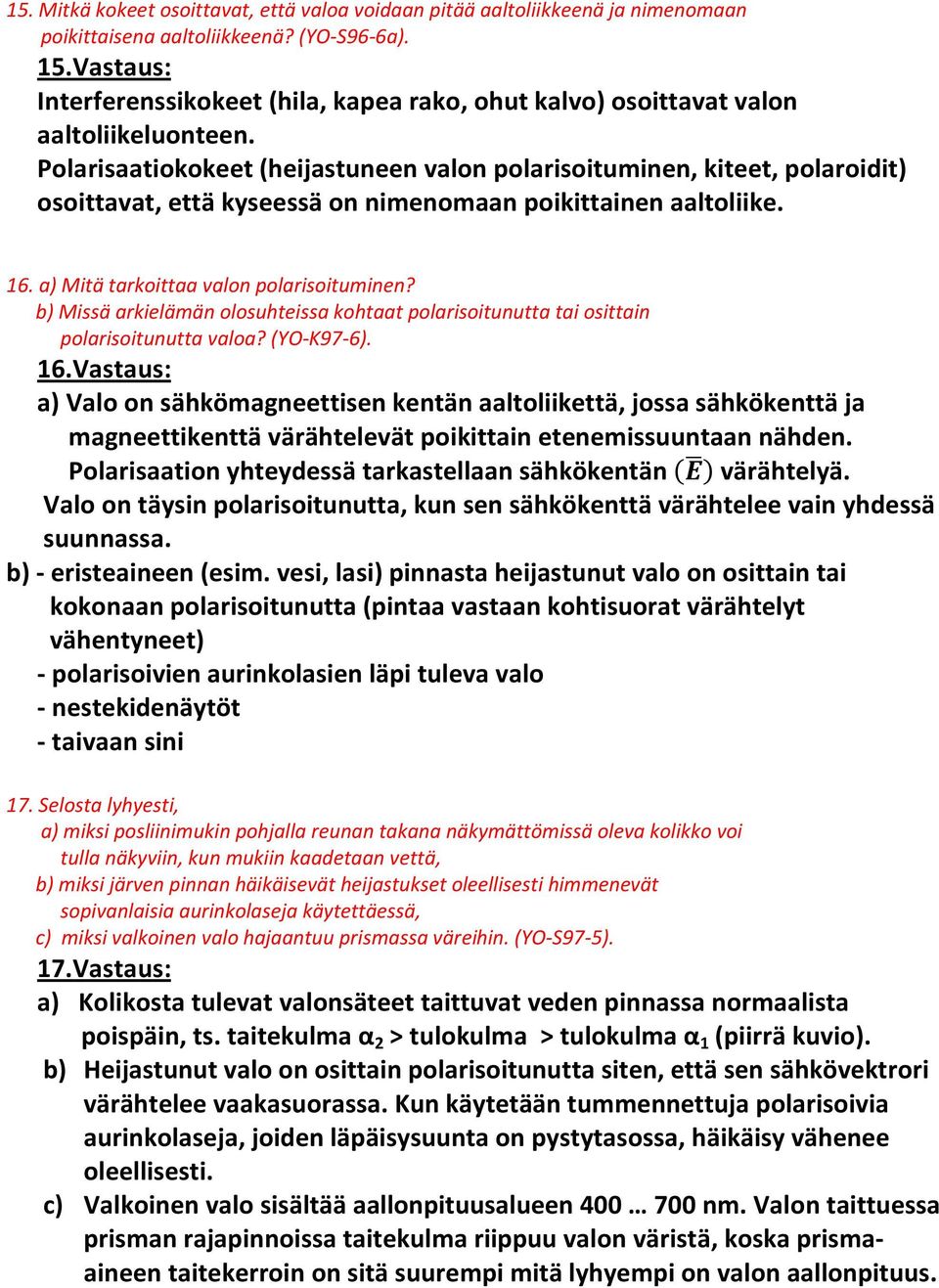 Polarisaatiokokeet (heijastuneen valon polarisoituminen, kiteet, polaroidit) osoittavat, että kyseessä on nimenomaan poikittainen aaltoliike. 16. a) Mitä tarkoittaa valon polarisoituminen?