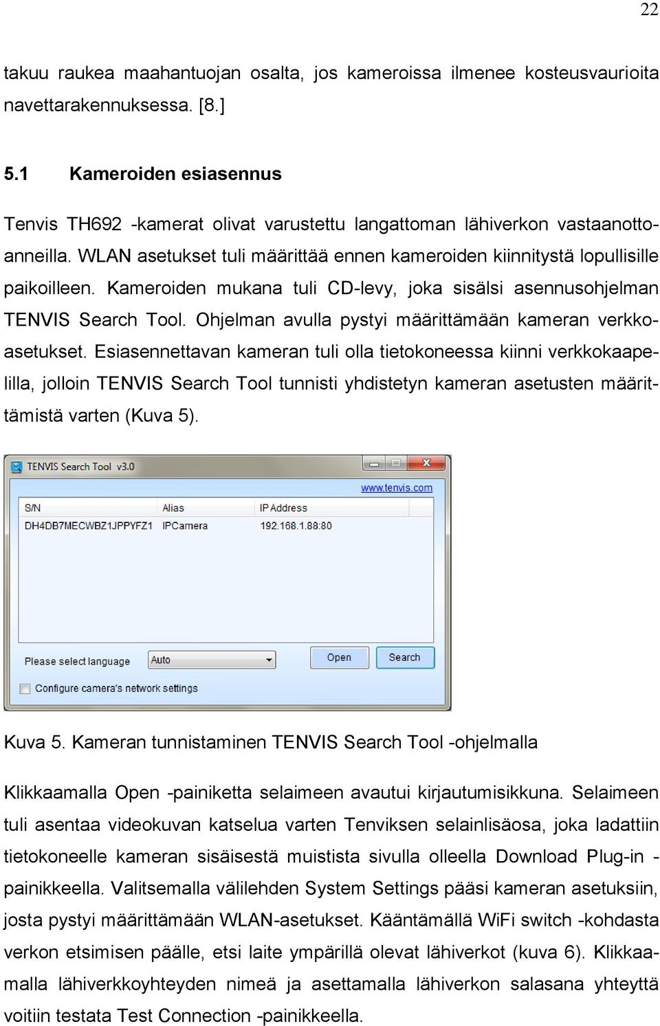 Kameroiden mukana tuli CD-levy, joka sisälsi asennusohjelman TENVIS Search Tool. Ohjelman avulla pystyi määrittämään kameran verkkoasetukset.