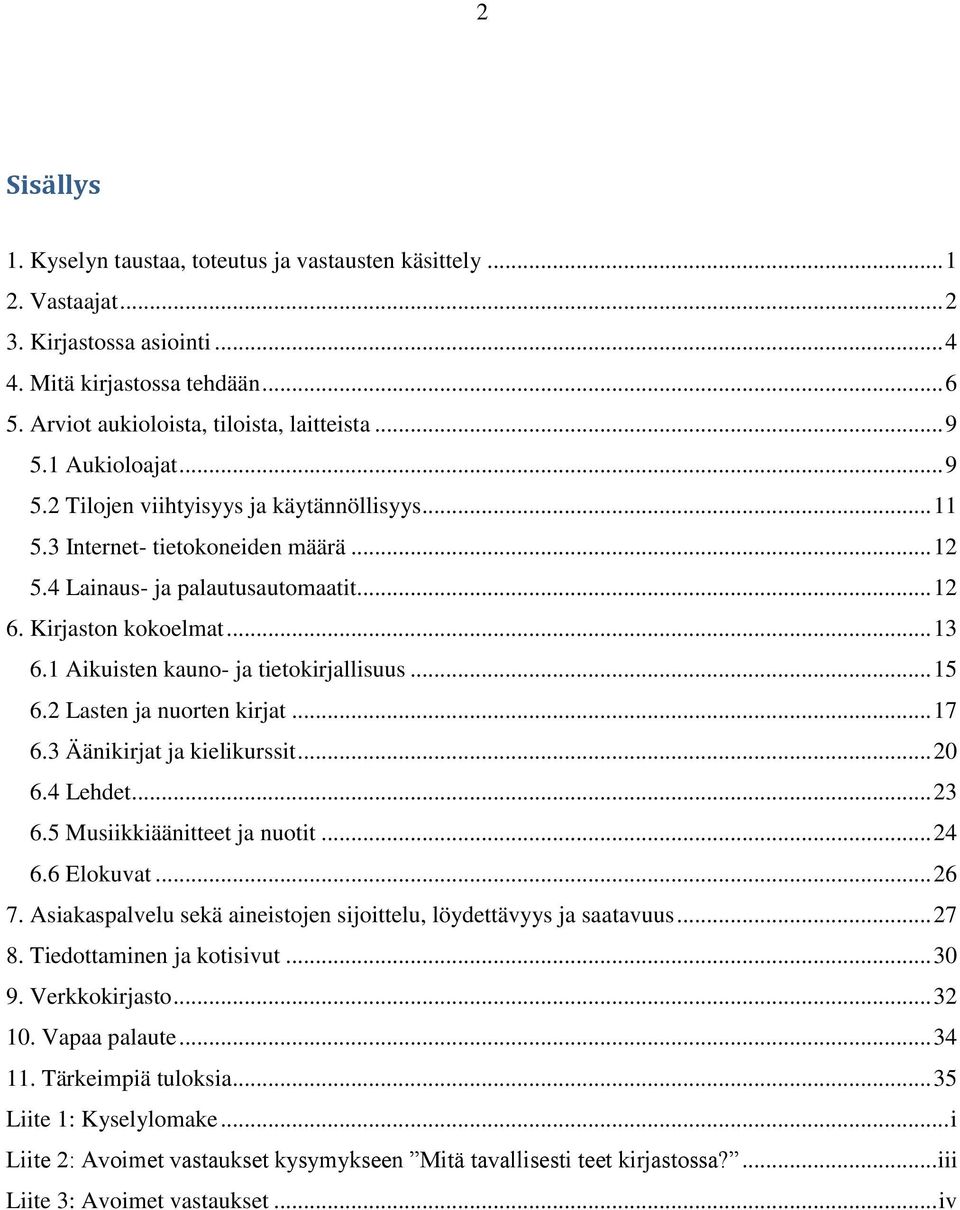 1 Aikuisten kauno- ja tietokirjallisuus... 15 6.2 Lasten ja nuorten kirjat... 17 6.3 Äänikirjat ja kielikurssit... 2 6.4 Lehdet... 23 6.5 Musiikkiäänitteet ja nuotit... 24 6.6 Elokuvat... 26 7.