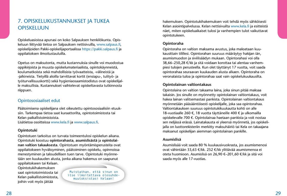 Opetus on maksutonta, mutta kustannuksia sinulle voi muodostua oppikirjoista ja muusta opiskelumateriaalista, opintokäynneistä, koulumatkoista sekä mahdollisista työvaatteista, -välineistä ja