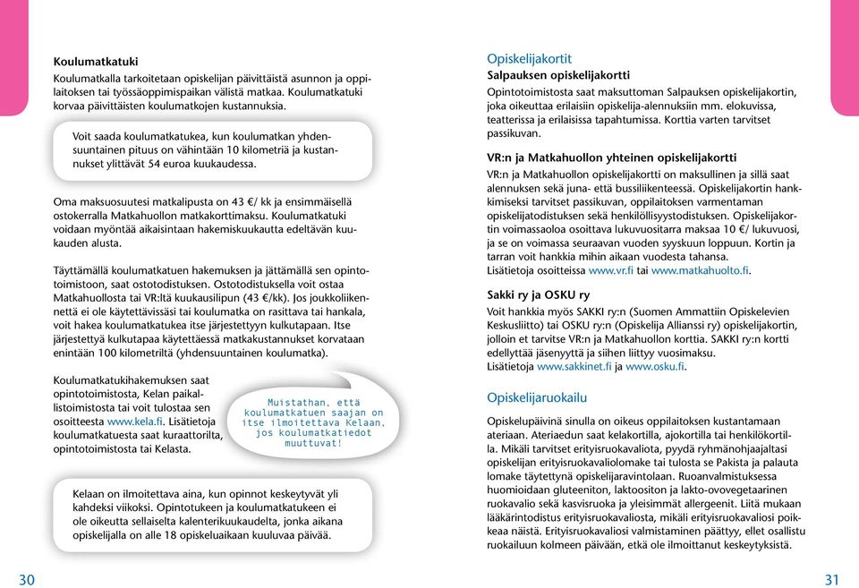 Oma maksuosuutesi matkalipusta on 43 / kk ja ensimmäisellä ostokerralla Matkahuollon matkakorttimaksu. Koulumatkatuki voidaan myöntää aikaisintaan hakemiskuukautta edeltävän kuukauden alusta.