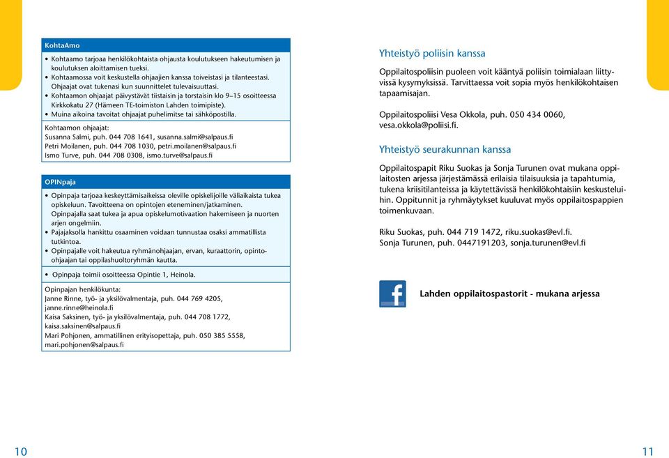 Muina aikoina tavoitat ohjaajat puhelimitse tai sähköpostilla. Kohtaamon ohjaajat: Susanna Salmi, puh. 044 708 1641, susanna.salmi@salpaus.fi Petri Moilanen, puh. 044 708 1030, petri.moilanen@salpaus.