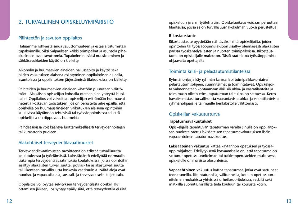 Alkoholin ja huumaavien aineiden hallussapito ja käyttö sekä niiden vaikutuksen alaisena esiintyminen oppilaitoksen alueella, asuntolassa ja oppilaitoksen järjestämissä tilaisuuksissa on kielletty.