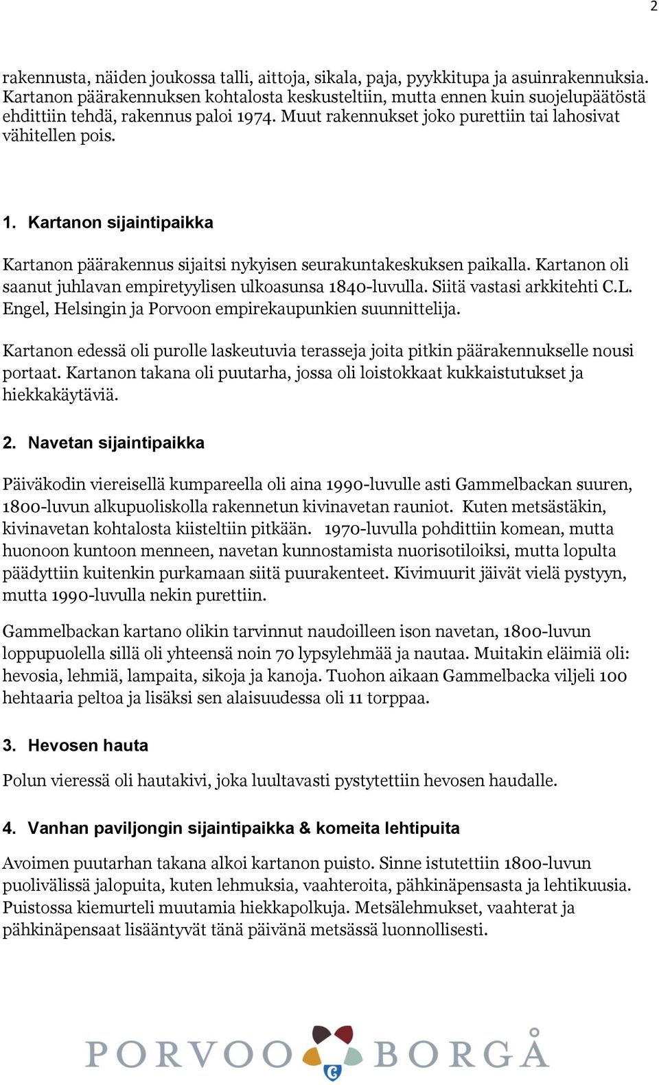 74. Muut rakennukset joko purettiin tai lahosivat vähitellen pois. 1. Kartanon sijaintipaikka Kartanon päärakennus sijaitsi nykyisen seurakuntakeskuksen paikalla.