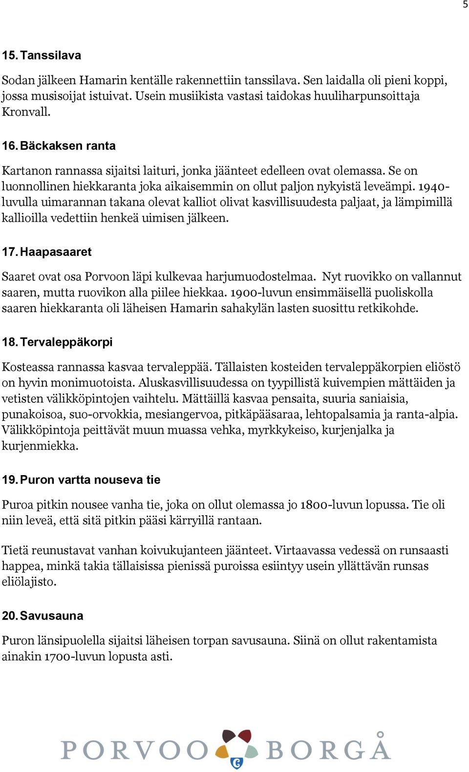 1940- luvulla uimarannan takana olevat kalliot olivat kasvillisuudesta paljaat, ja lämpimillä kallioilla vedettiin henkeä uimisen jälkeen. 17.