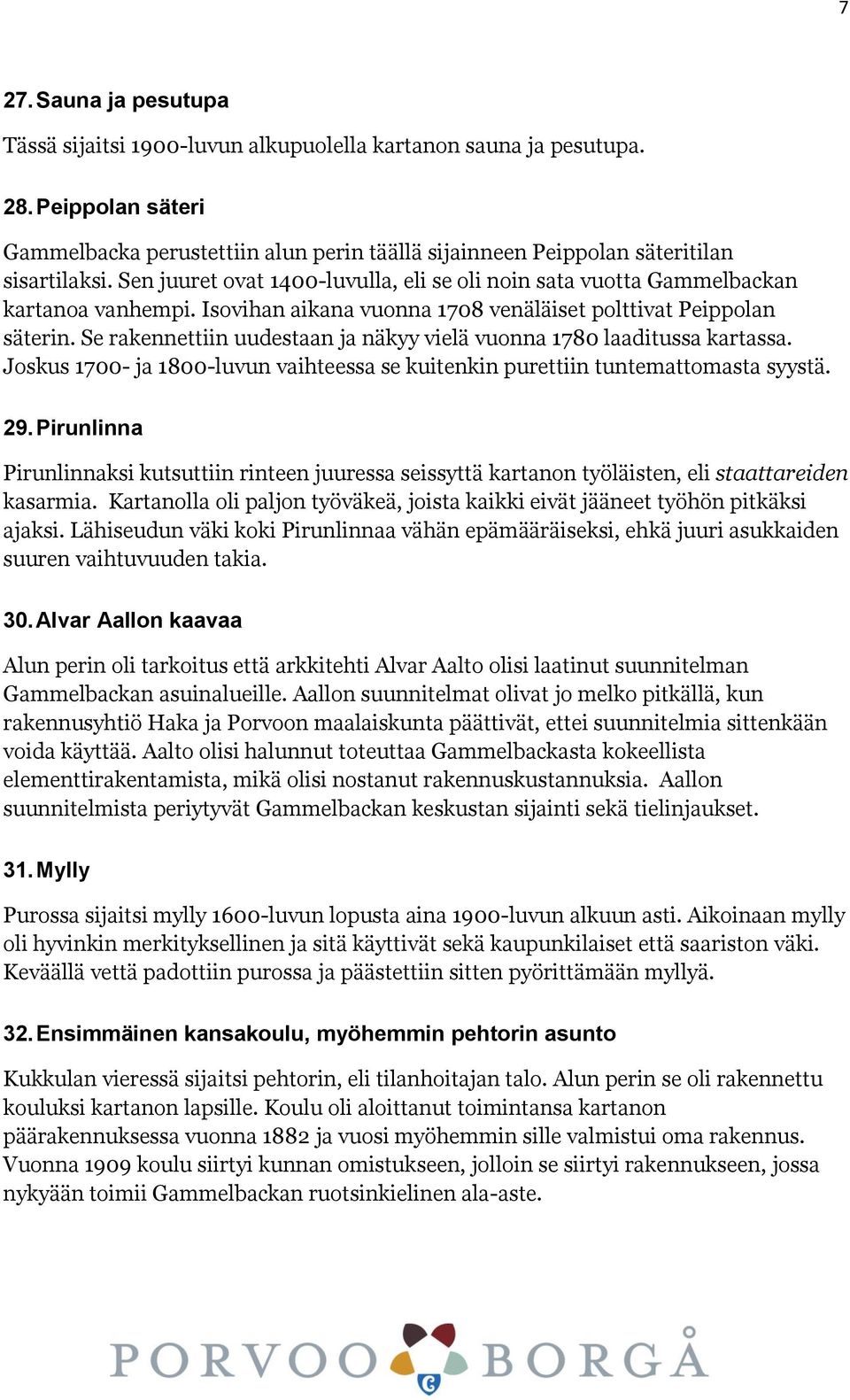 Isovihan aikana vuonna 1708 venäläiset polttivat Peippolan säterin. Se rakennettiin uudestaan ja näkyy vielä vuonna 1780 laaditussa kartassa.