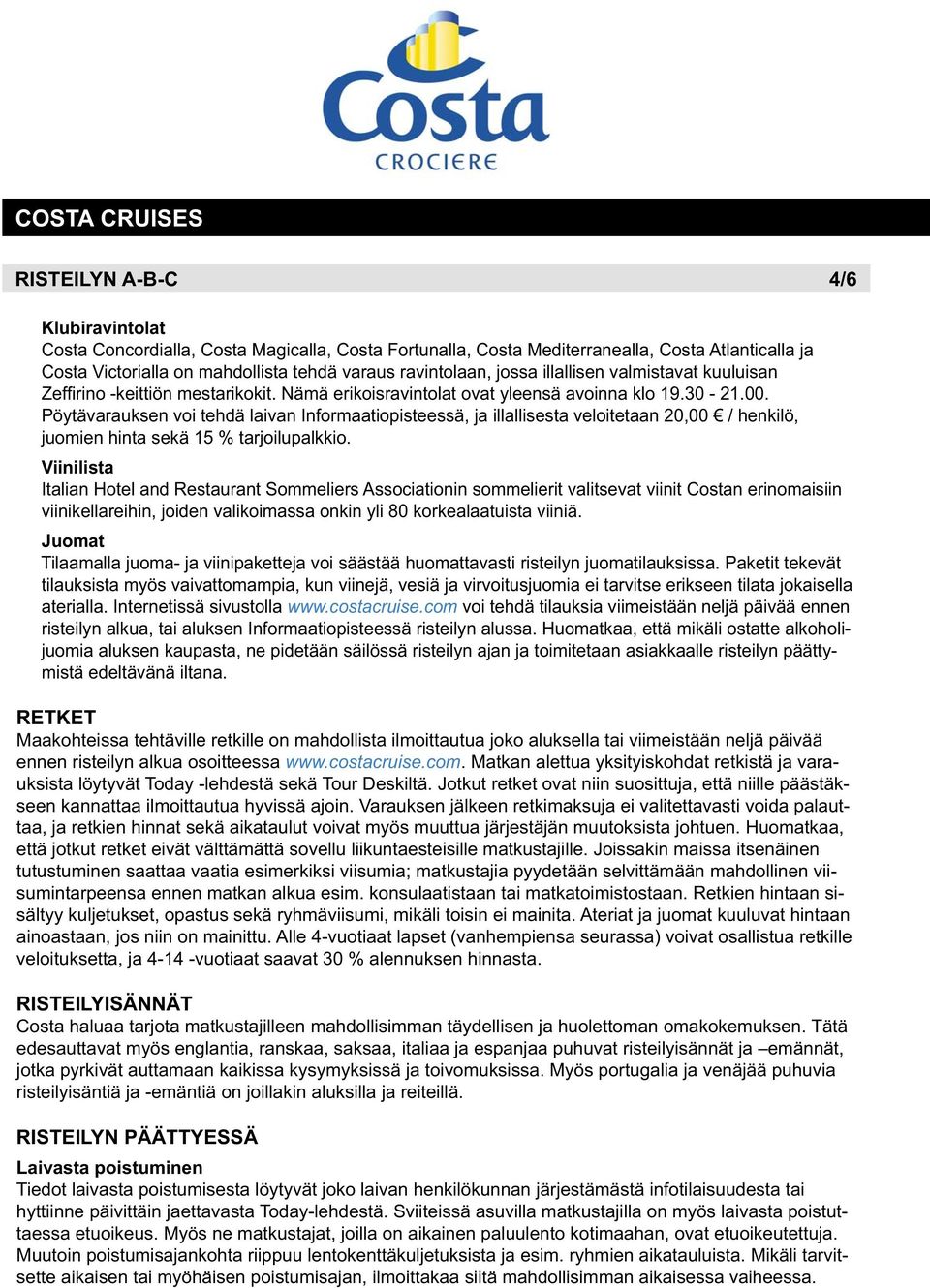 Pöytävarauksen voi tehdä laivan Informaatiopisteessä, ja illallisesta veloitetaan 20,00 / henkilö, juomien hinta sekä 15 % tarjoilupalkkio.