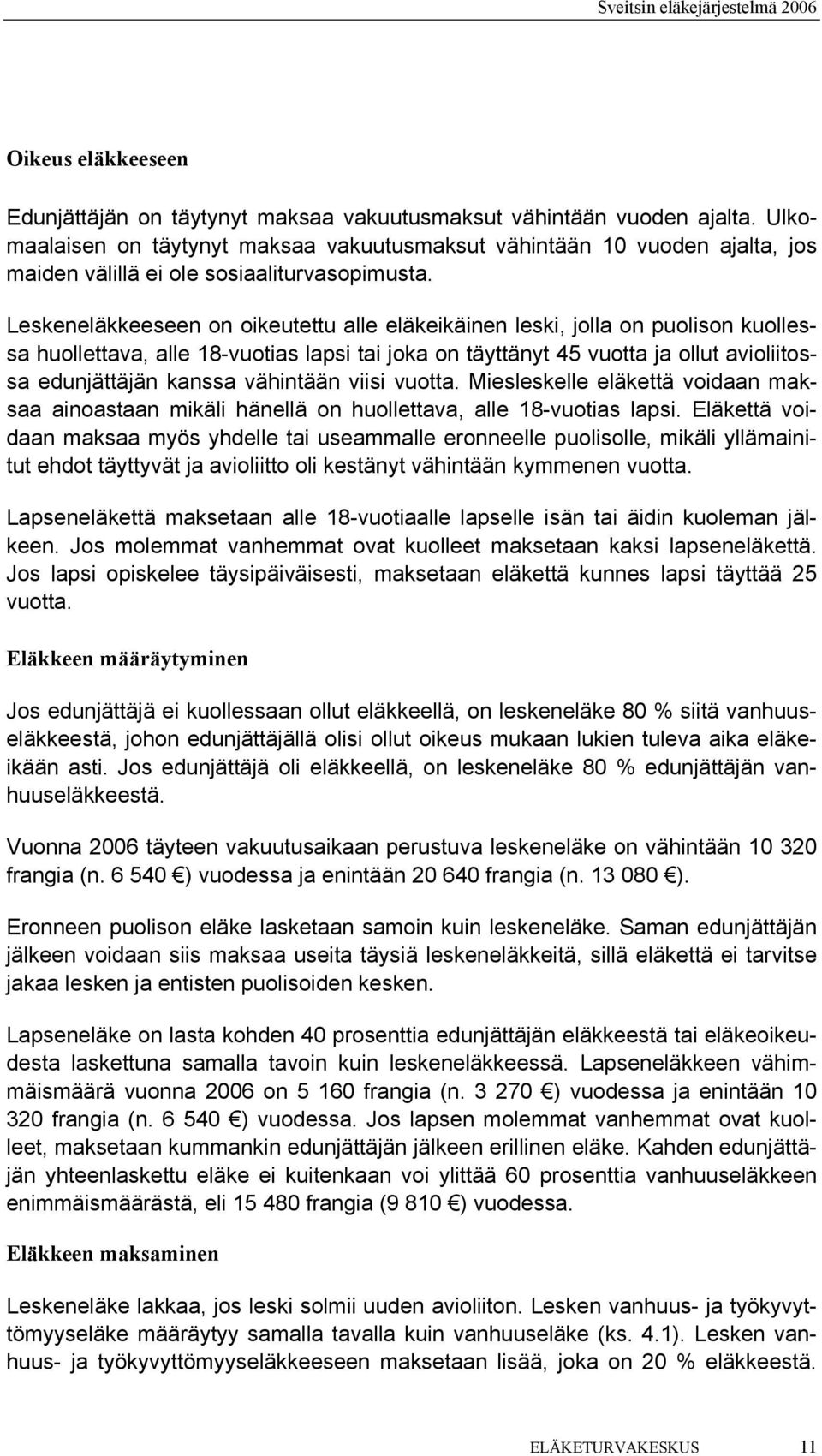 Leskeneläkkeeseen on oikeutettu alle eläkeikäinen leski, jolla on puolison kuollessa huollettava, alle 18-vuotias lapsi tai joka on täyttänyt 45 vuotta ja ollut avioliitossa edunjättäjän kanssa