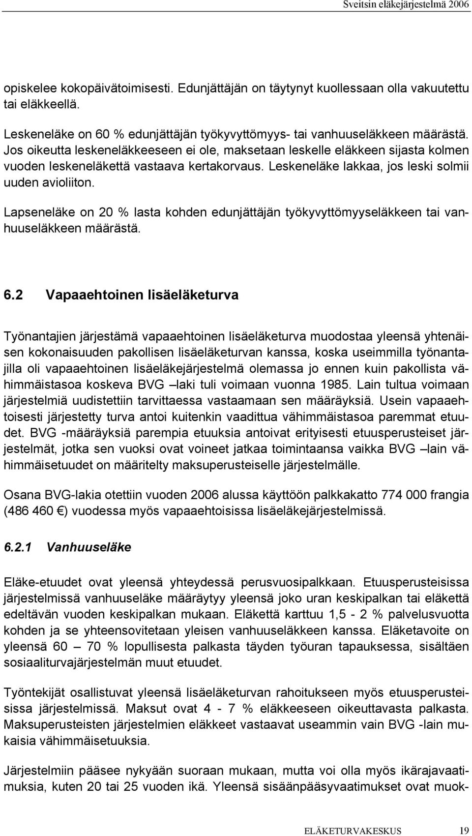 Lapseneläke on 20 % lasta kohden edunjättäjän työkyvyttömyyseläkkeen tai vanhuuseläkkeen määrästä. 6.