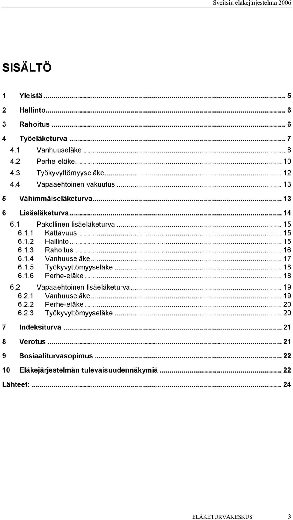 .. 16 6.1.4 Vanhuuseläke... 17 6.1.5 Työkyvyttömyyseläke... 18 6.1.6 Perhe-eläke... 18 6.2 Vapaaehtoinen lisäeläketurva... 19 6.2.1 Vanhuuseläke... 19 6.2.2 Perhe-eläke.