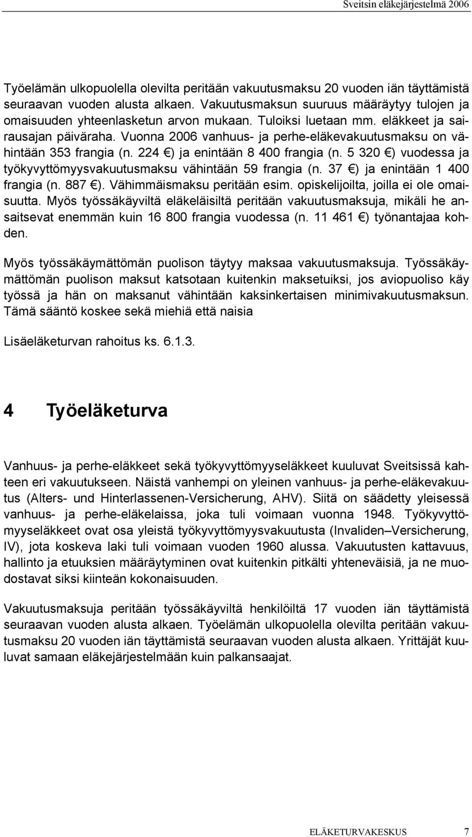 5 320 ) vuodessa ja työkyvyttömyysvakuutusmaksu vähintään 59 frangia (n. 37 ) ja enintään 1 400 frangia (n. 887 ). Vähimmäismaksu peritään esim. opiskelijoilta, joilla ei ole omaisuutta.