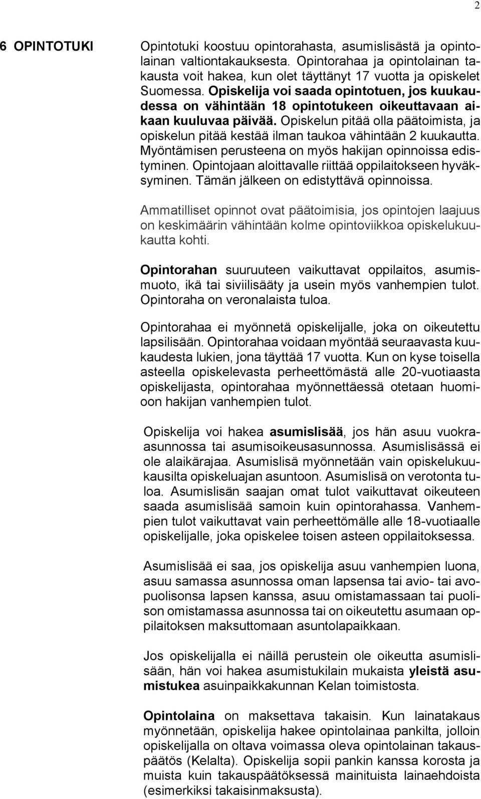 Opiskelun pitää olla päätoimista, ja opiskelun pitää kestää ilman taukoa vähintään 2 kuukautta. Myöntämisen perusteena on myös hakijan opinnoissa edistyminen.