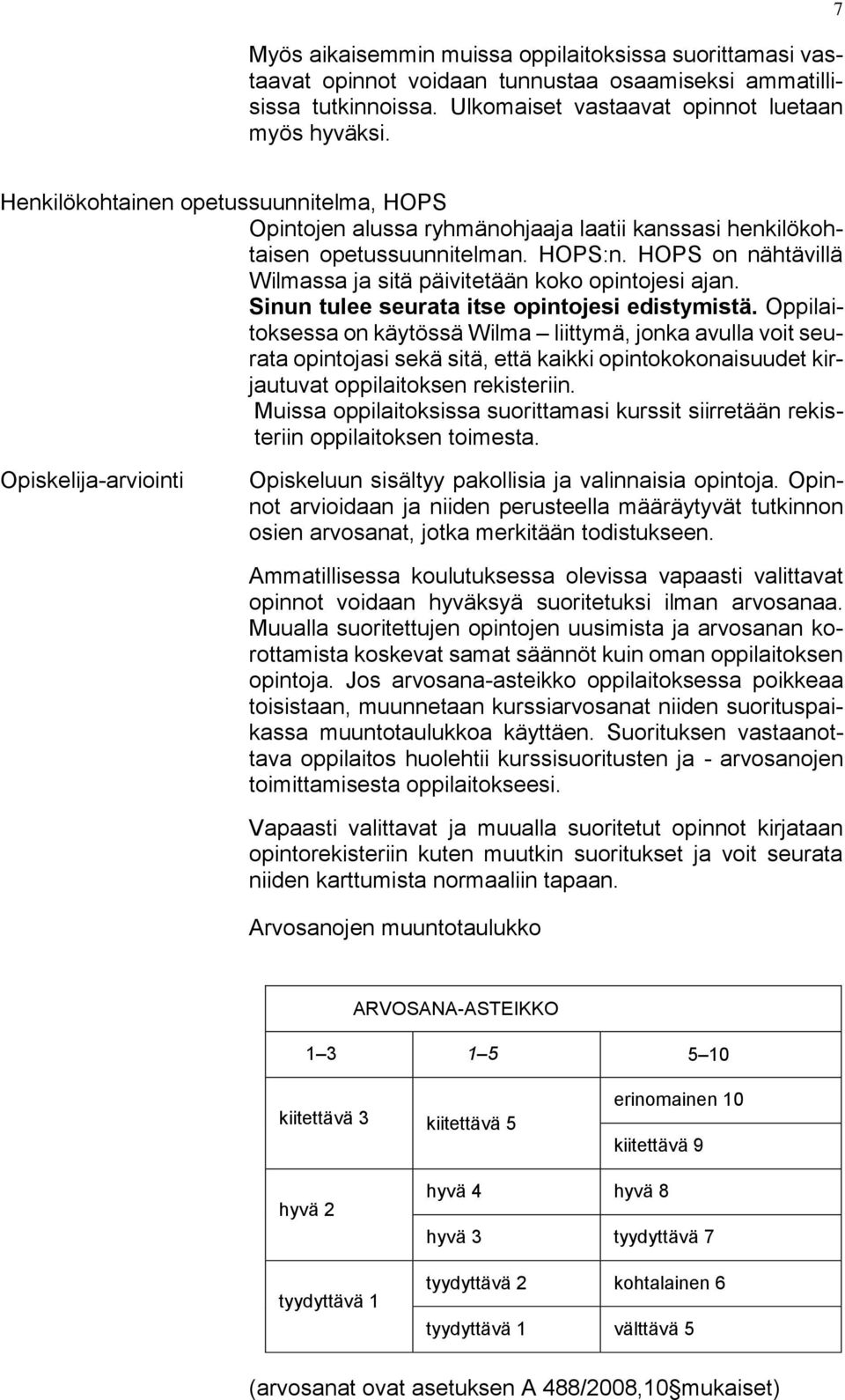 HOPS on nähtävillä Wilmassa ja sitä päivitetään koko opintojesi ajan. Sinun tulee seurata itse opintojesi edistymistä.