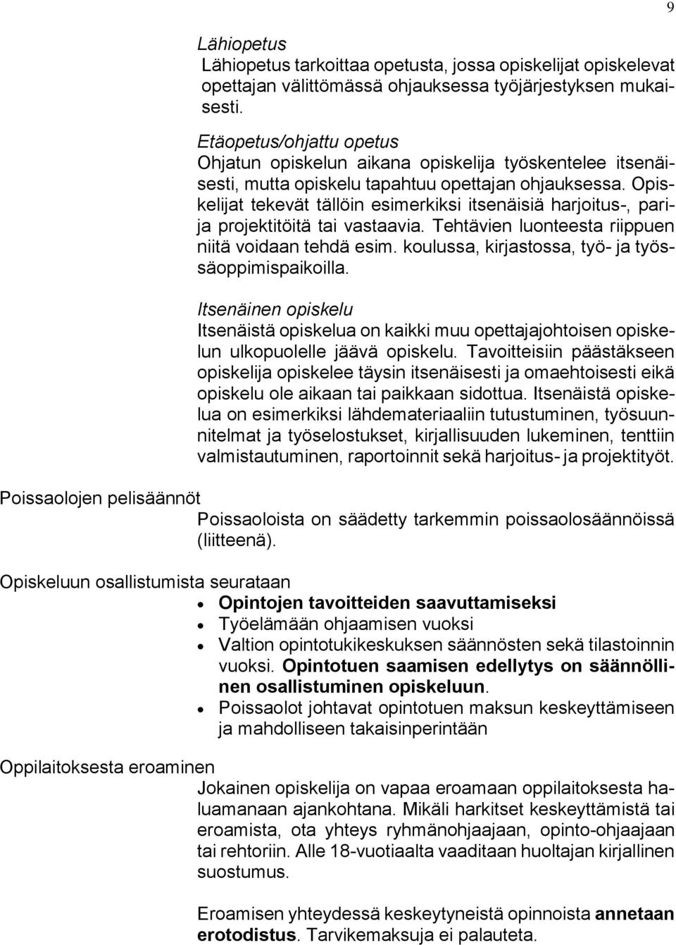 Opiskelijat tekevät tällöin esimerkiksi itsenäisiä harjoitus-, parija projektitöitä tai vastaavia. Tehtävien luonteesta riippuen niitä voidaan tehdä esim.