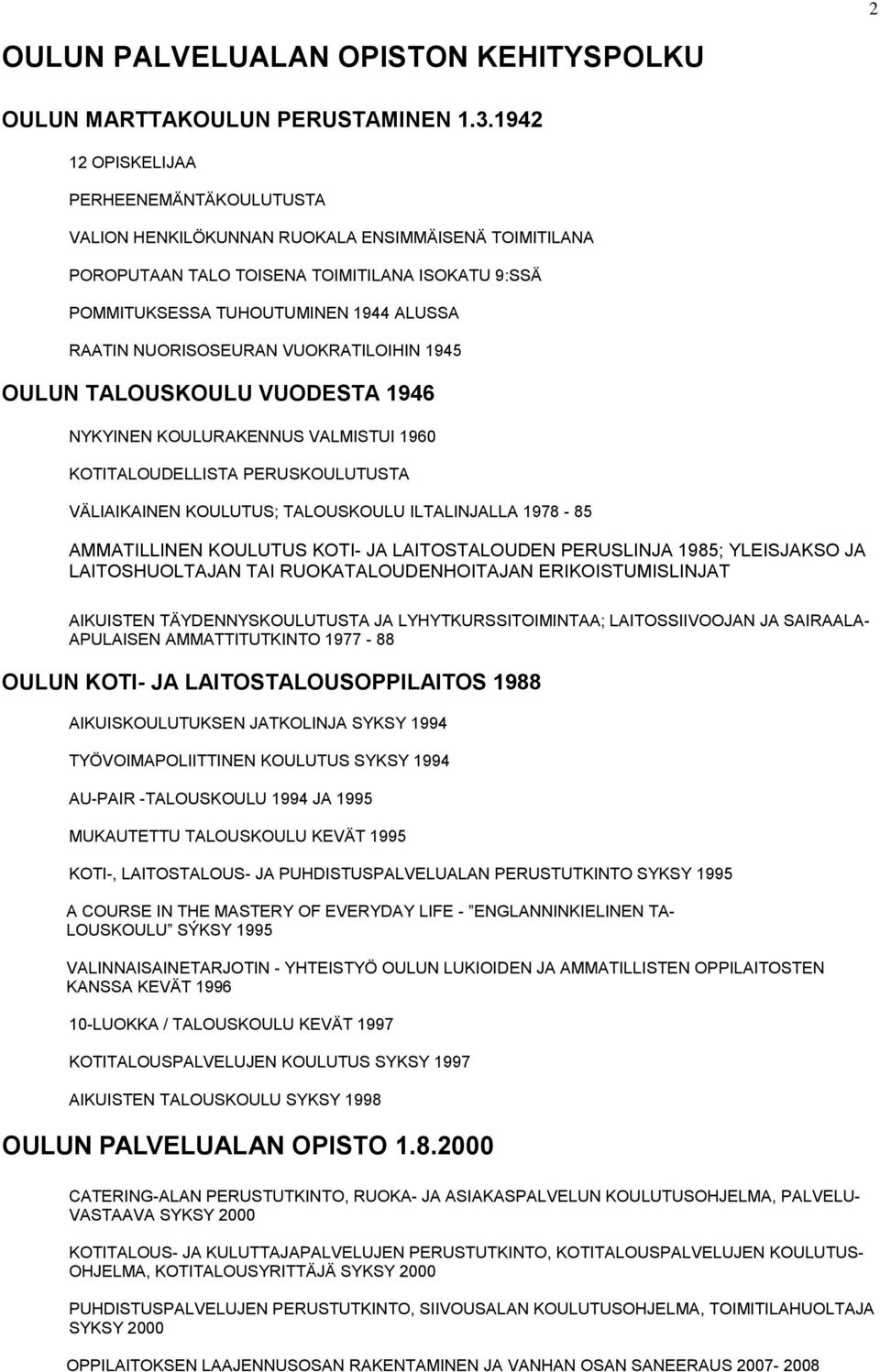 NUORISOSEURAN VUOKRATILOIHIN 1945 OULUN TALOUSKOULU VUODESTA 1946 NYKYINEN KOULURAKENNUS VALMISTUI 1960 KOTITALOUDELLISTA PERUSKOULUTUSTA VÄLIAIKAINEN KOULUTUS; TALOUSKOULU ILTALINJALLA 1978-85