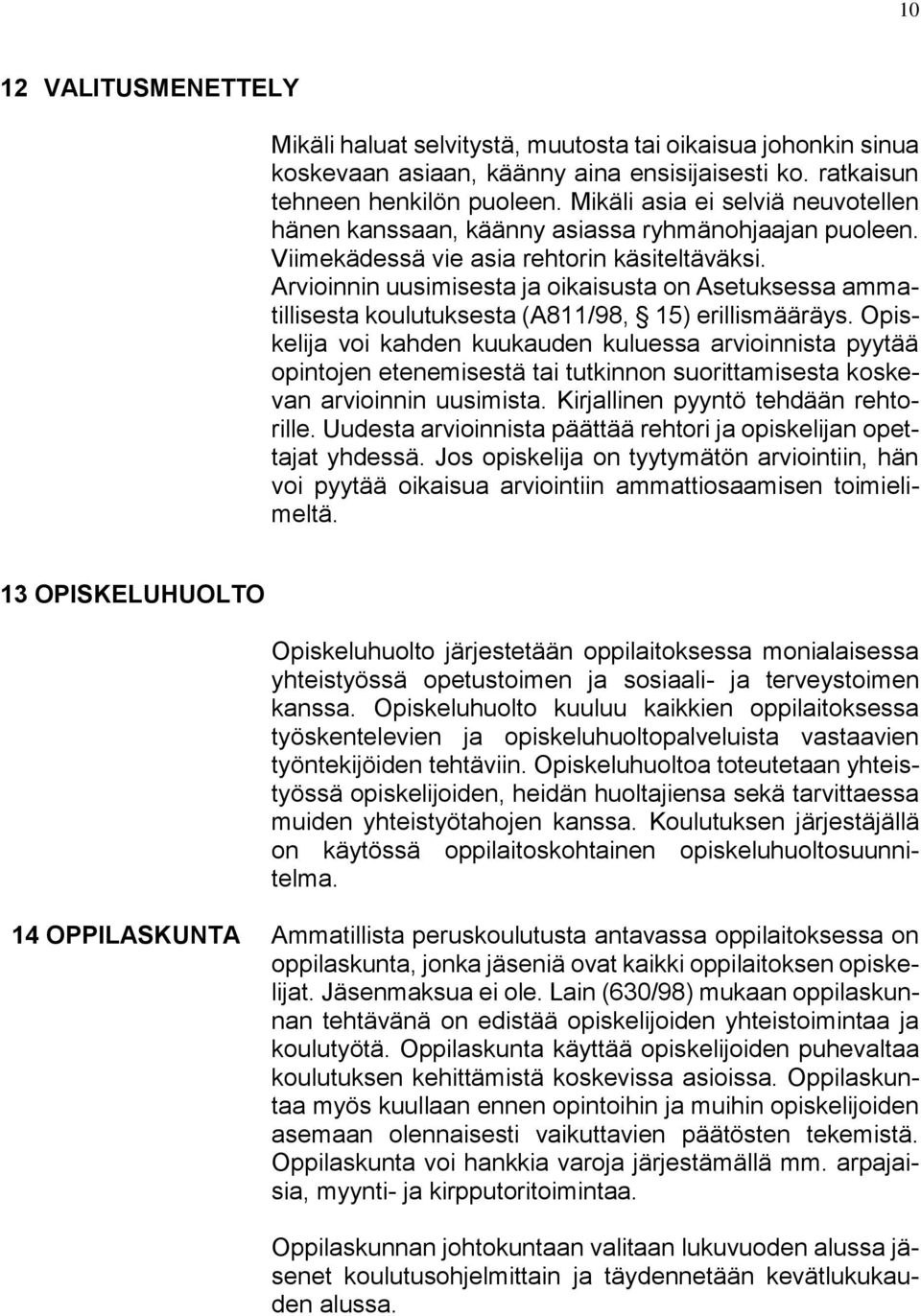 Arvioinnin uusimisesta ja oikaisusta on Asetuksessa ammatillisesta koulutuksesta (A811/98, 15) erillismääräys.