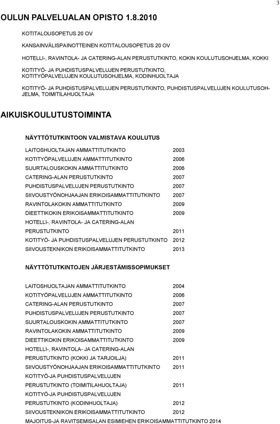 PERUSTUTKINTO, KOTITYÖPALVELUJEN KOULUTUSOHJELMA, KODINHUOLTAJA KOTITYÖ- JA PUHDISTUSPALVELUJEN PERUSTUTKINTO, PUHDISTUSPALVELUJEN KOULUTUSOH- JELMA, TOIMITILAHUOLTAJA AIKUISKOULUTUSTOIMINTA