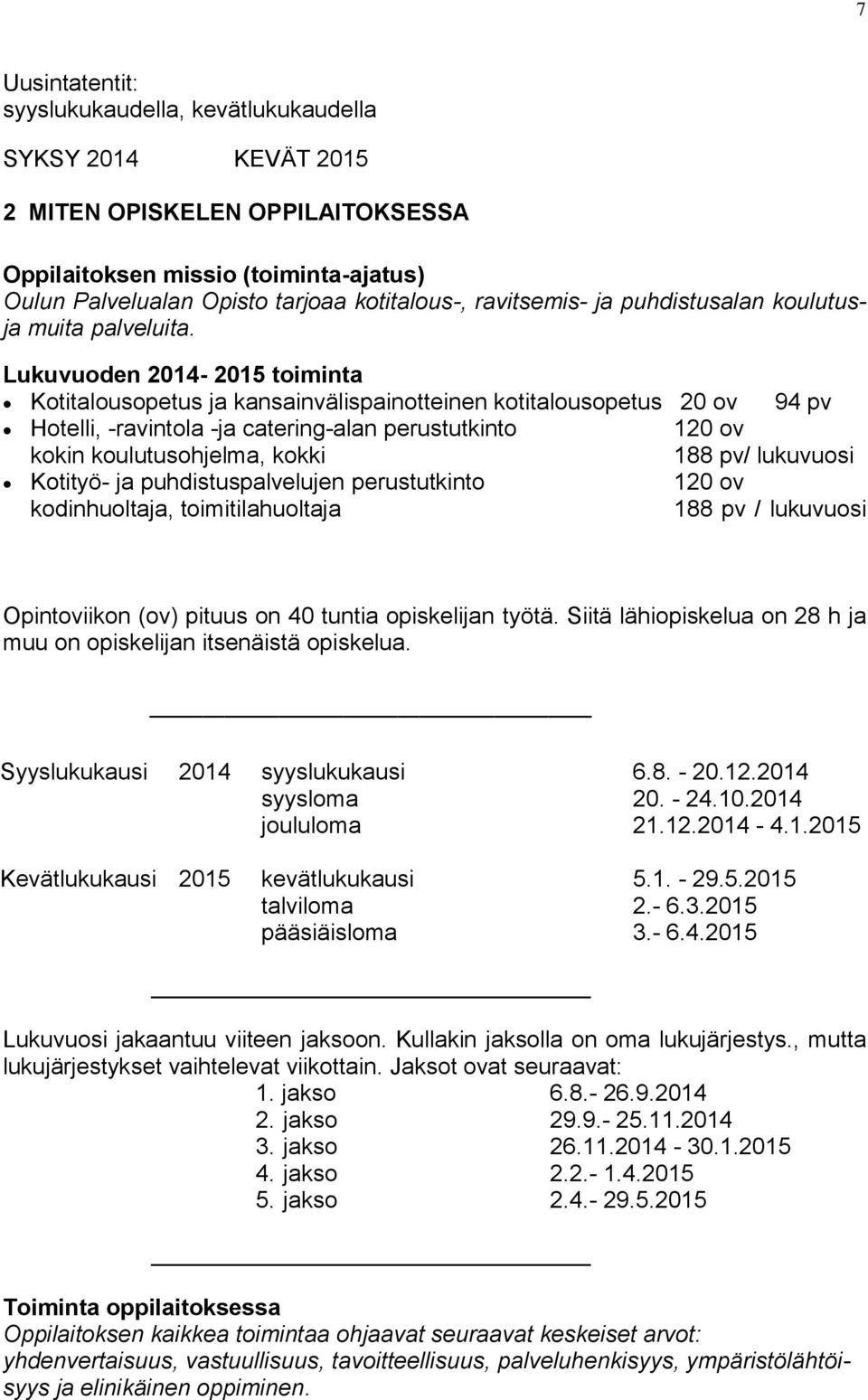 Lukuvuoden 2014-2015 toiminta Kotitalousopetus ja kansainvälispainotteinen kotitalousopetus 20 ov 94 pv Hotelli, -ravintola -ja catering-alan perustutkinto 120 ov kokin koulutusohjelma, kokki 188 pv/