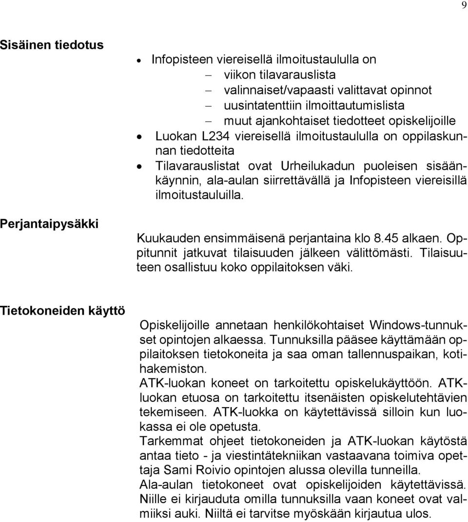 viereisillä ilmoitustauluilla. Kuukauden ensimmäisenä perjantaina klo 8.45 alkaen. Oppitunnit jatkuvat tilaisuuden jälkeen välittömästi. Tilaisuuteen osallistuu koko oppilaitoksen väki.