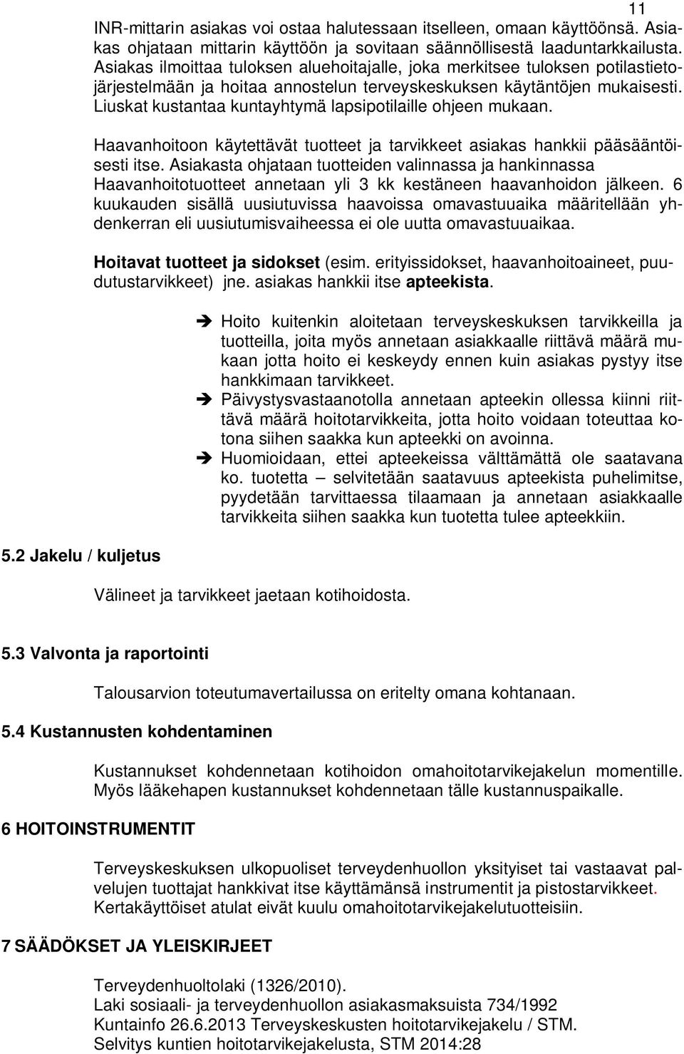 Liuskat kustantaa kuntayhtymä lapsipotilaille ohjeen mukaan. Haavanhoitoon käytettävät tuotteet ja tarvikkeet asiakas hankkii pääsääntöisesti itse.