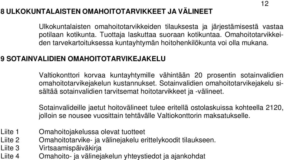 9 SOTAINVALIDIEN OMAHOITOTARVIKEJAKELU Valtiokonttori korvaa kuntayhtymille vähintään 20 prosentin sotainvalidien omahoitotarvikejakelun kustannukset.