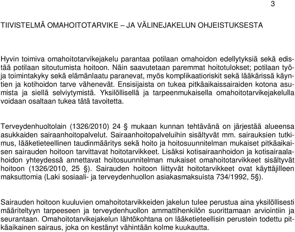 Ensisijaista on tukea pitkäaikaissairaiden kotona asumista ja siellä selviytymistä. Yksilöllisellä ja tarpeenmukaisella omahoitotarvikejakelulla voidaan osaltaan tukea tätä tavoitetta.