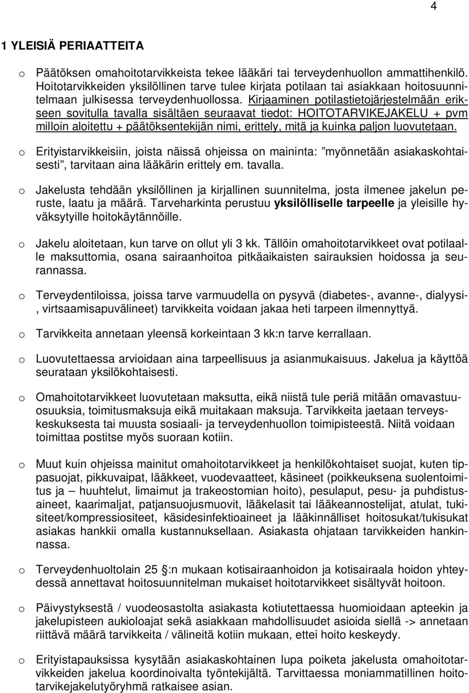 Kirjaaminen potilastietojärjestelmään erikseen sovitulla tavalla sisältäen seuraavat tiedot: HOITOTARVIKEJAKELU + pvm milloin aloitettu + päätöksentekijän nimi, erittely, mitä ja kuinka paljon