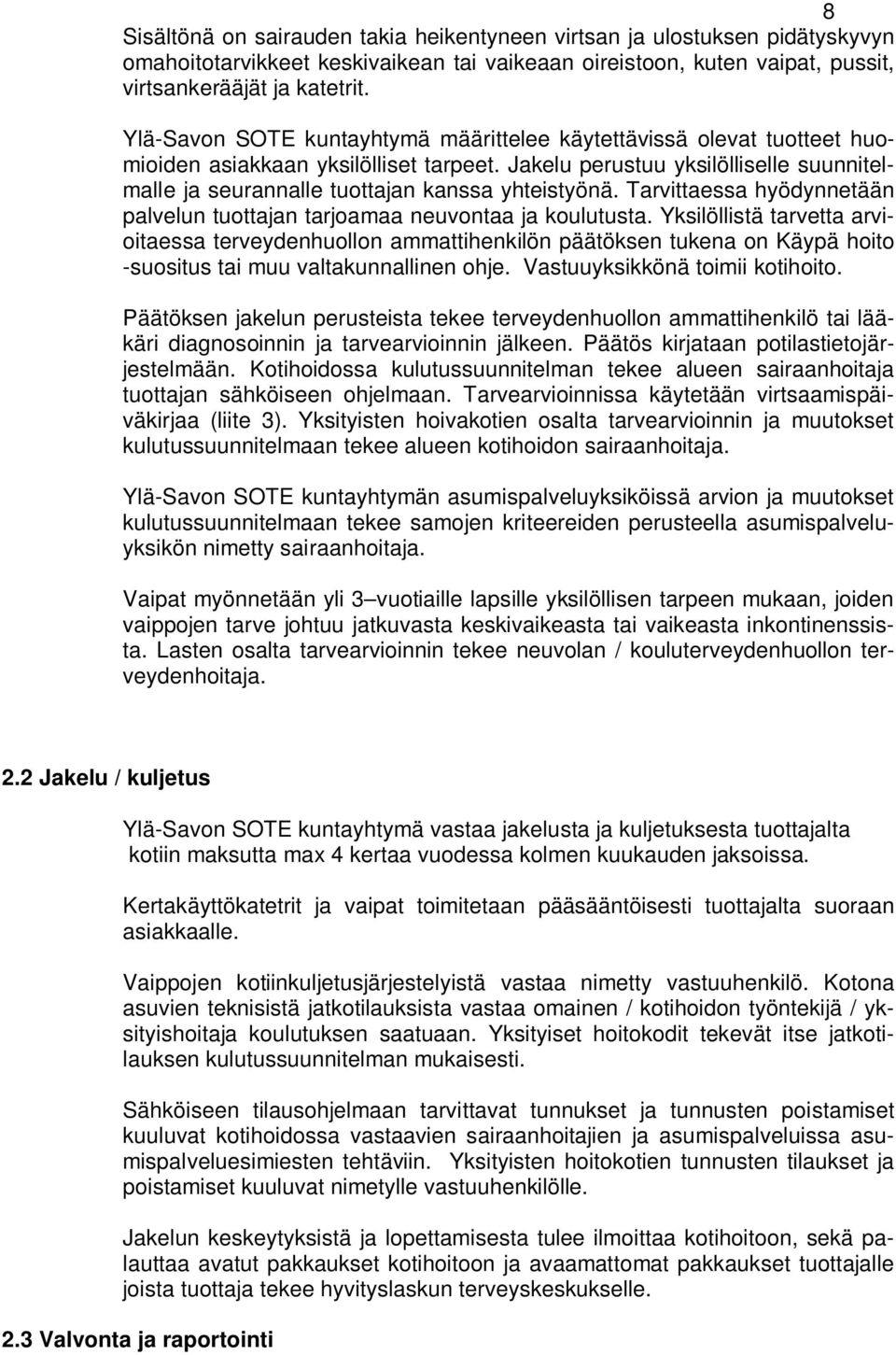 Jakelu perustuu yksilölliselle suunnitelmalle ja seurannalle tuottajan kanssa yhteistyönä. Tarvittaessa hyödynnetään palvelun tuottajan tarjoamaa neuvontaa ja koulutusta.