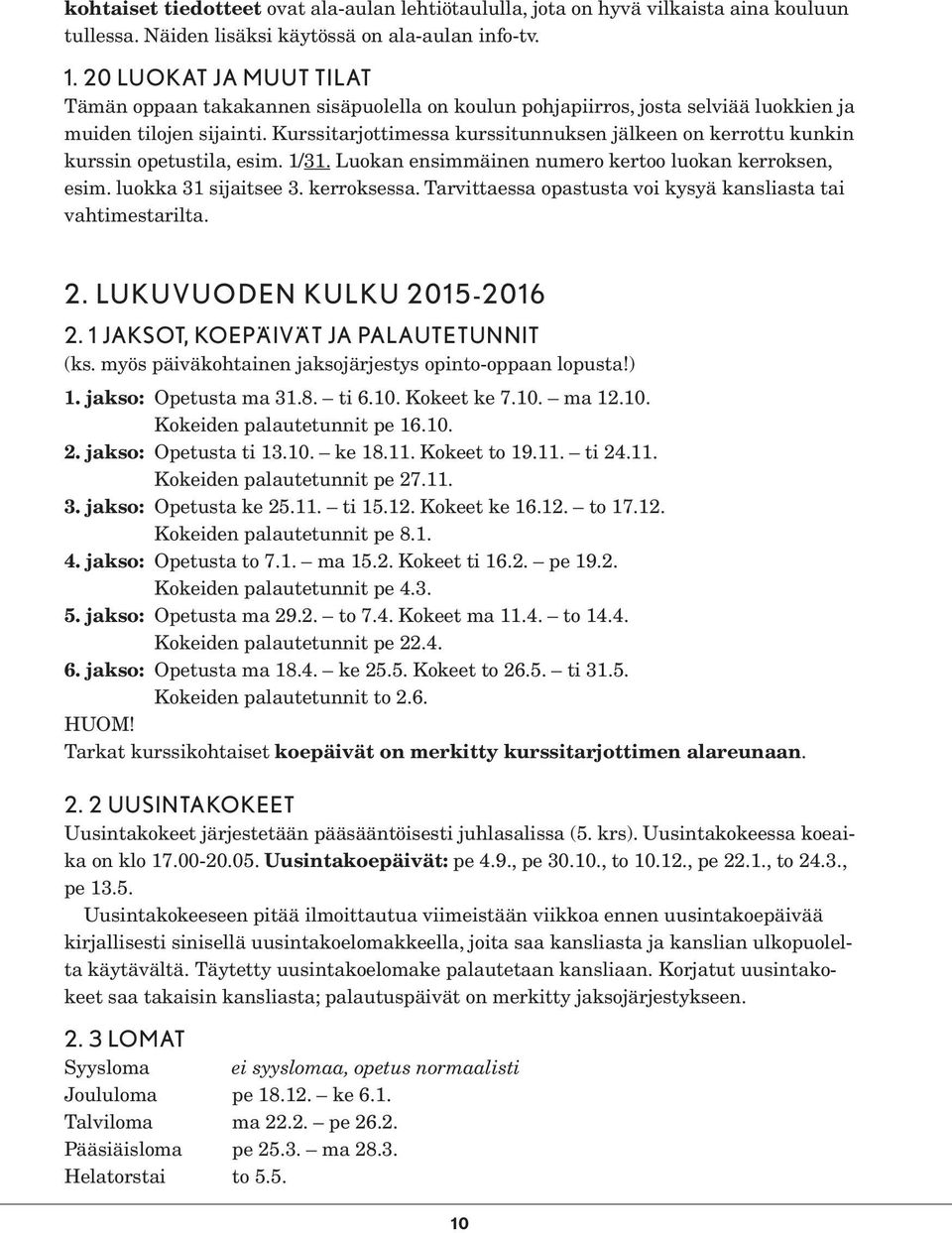 Kurssitarjottimessa kurssitunnuksen jälkeen on kerrottu kunkin kurssin opetustila, esim. 1/31. Luokan ensimmäinen numero kertoo luokan kerroksen, esim. luokka 31 sijaitsee 3. kerroksessa.