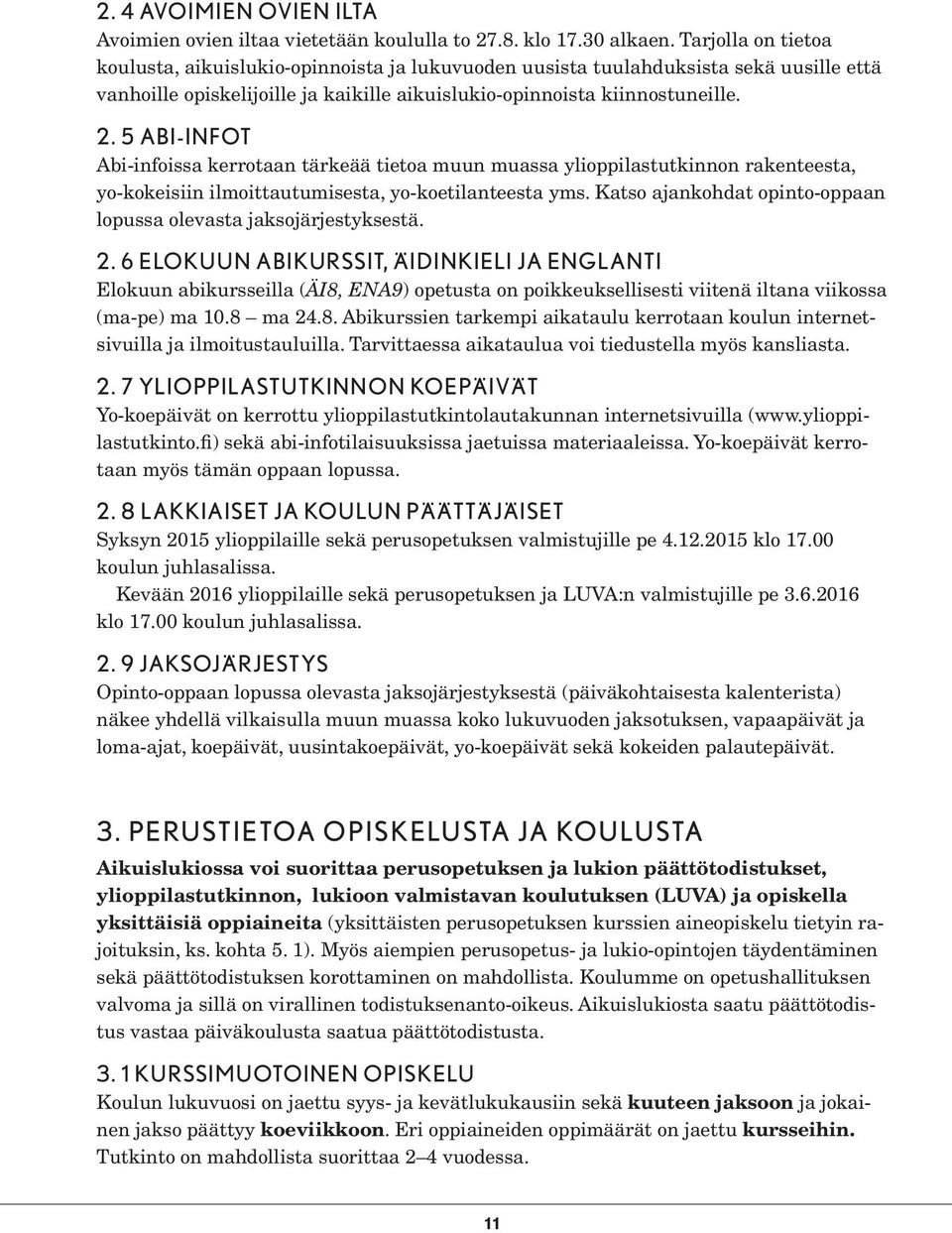 5 ABI-INFOT Abi-infoissa kerrotaan tärkeää tietoa muun muassa ylioppilastutkinnon rakenteesta, yo-kokeisiin ilmoittautumisesta, yo-koetilanteesta yms.