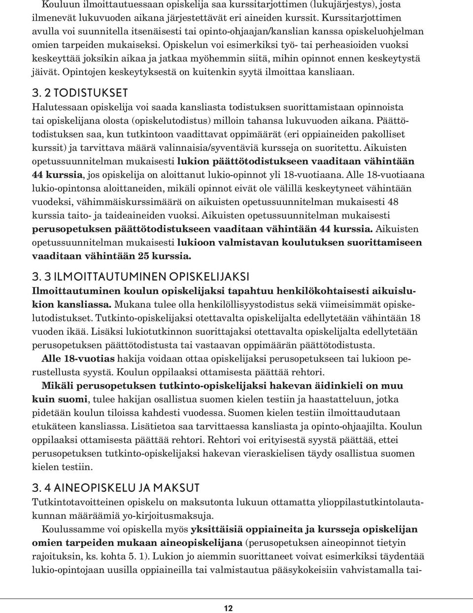 Opiskelun voi esimerkiksi työ- tai perheasioiden vuoksi keskeyttää joksikin aikaa ja jatkaa myöhemmin siitä, mihin opinnot ennen keskeytystä jäivät.