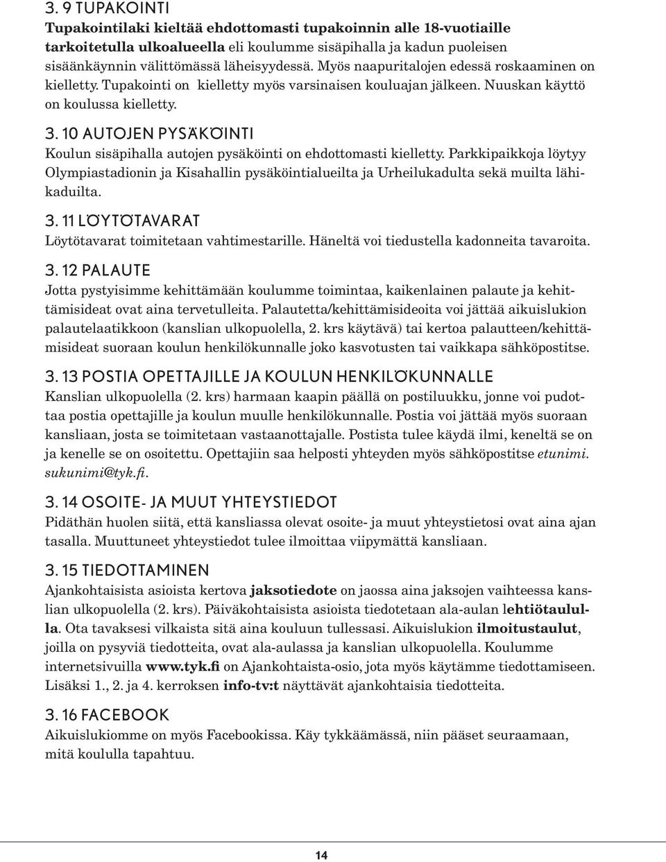 10 AUTOJEN PYSÄKÖINTI Koulun sisäpihalla autojen pysäköinti on ehdottomasti kielletty.