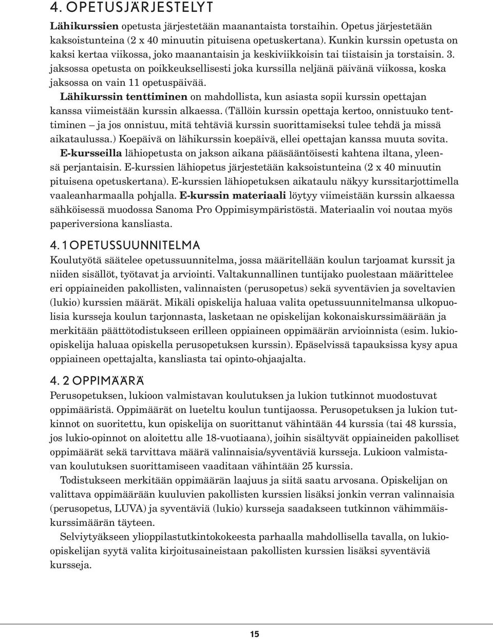 jaksossa opetusta on poikkeuksellisesti joka kurssilla neljänä päivänä viikossa, koska jaksossa on vain 11 opetuspäivää.