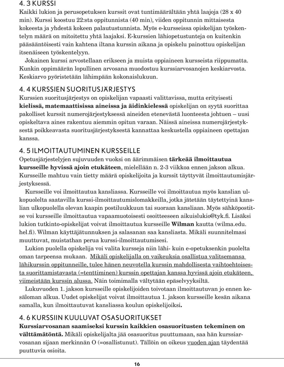 E-kurssien lähiopetustunteja on kuitenkin pääsääntöisesti vain kahtena iltana kurssin aikana ja opiskelu painottuu opiskelijan itsenäiseen työskentelyyn.