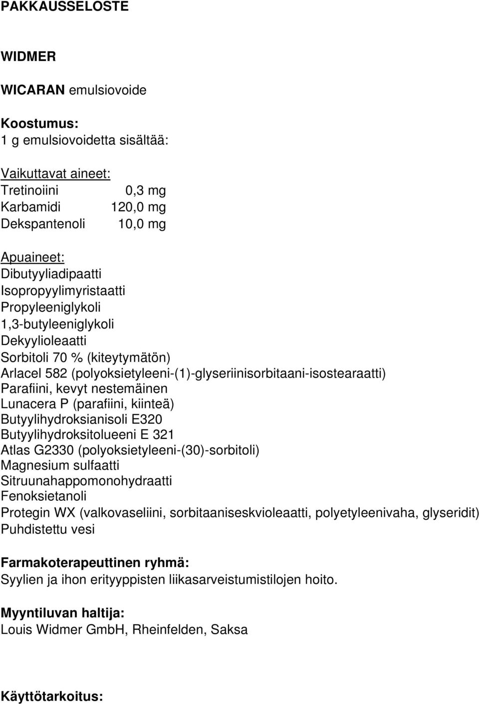 nestemäinen Lunacera P (parafiini, kiinteä) Butyylihydroksianisoli E320 Butyylihydroksitolueeni E 321 Atlas G2330 (polyoksietyleeni-(30)-sorbitoli) Magnesium sulfaatti Sitruunahappomonohydraatti