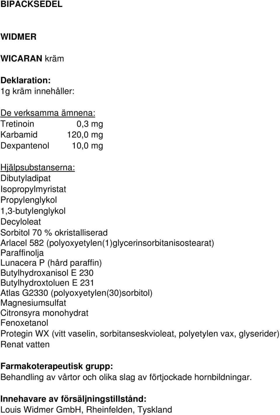 Butylhydroxanisol E 230 Butylhydroxtoluen E 231 Atlas G2330 (polyoxyetylen(30)sorbitol) Magnesiumsulfat Citronsyra monohydrat Fenoxetanol Protegin WX (vitt vaselin, sorbitanseskvioleat,