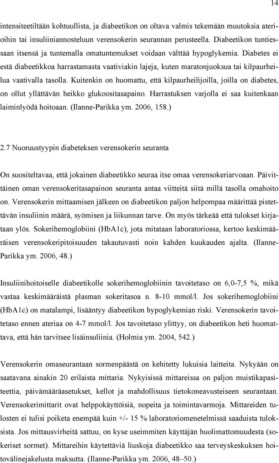 Diabetes ei estä diabeetikkoa harrastamasta vaativiakin lajeja, kuten maratonjuoksua tai kilpaurheilua vaativalla tasolla.