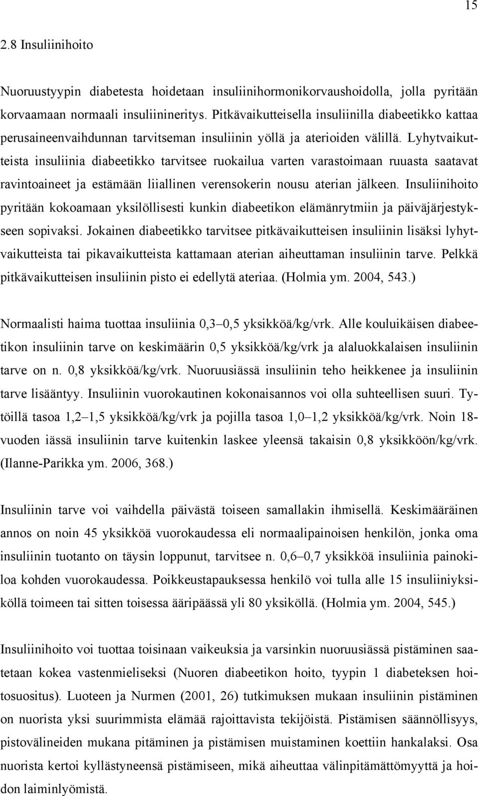 Lyhytvaikutteista insuliinia diabeetikko tarvitsee ruokailua varten varastoimaan ruuasta saatavat ravintoaineet ja estämään liiallinen verensokerin nousu aterian jälkeen.