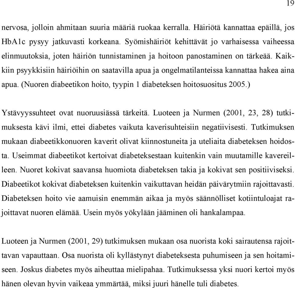 Kaikkiin psyykkisiin häiriöihin on saatavilla apua ja ongelmatilanteissa kannattaa hakea aina apua. (Nuoren diabeetikon hoito, tyypin 1 diabeteksen hoitosuositus 2005.