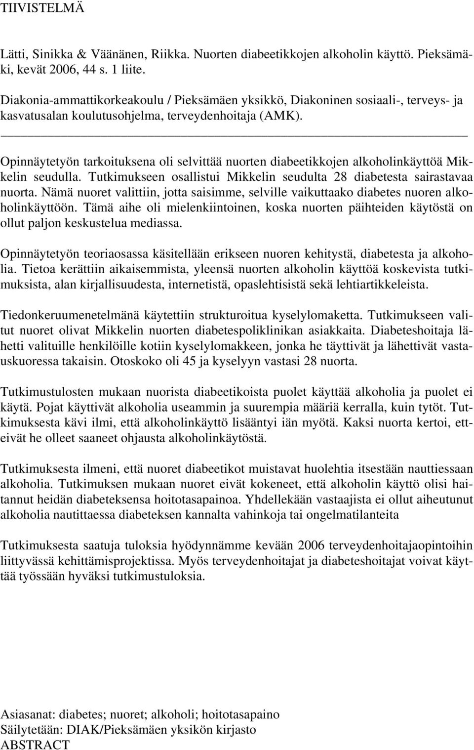 Opinnäytetyön tarkoituksena oli selvittää nuorten diabeetikkojen alkoholinkäyttöä Mikkelin seudulla. Tutkimukseen osallistui Mikkelin seudulta 28 diabetesta sairastavaa nuorta.