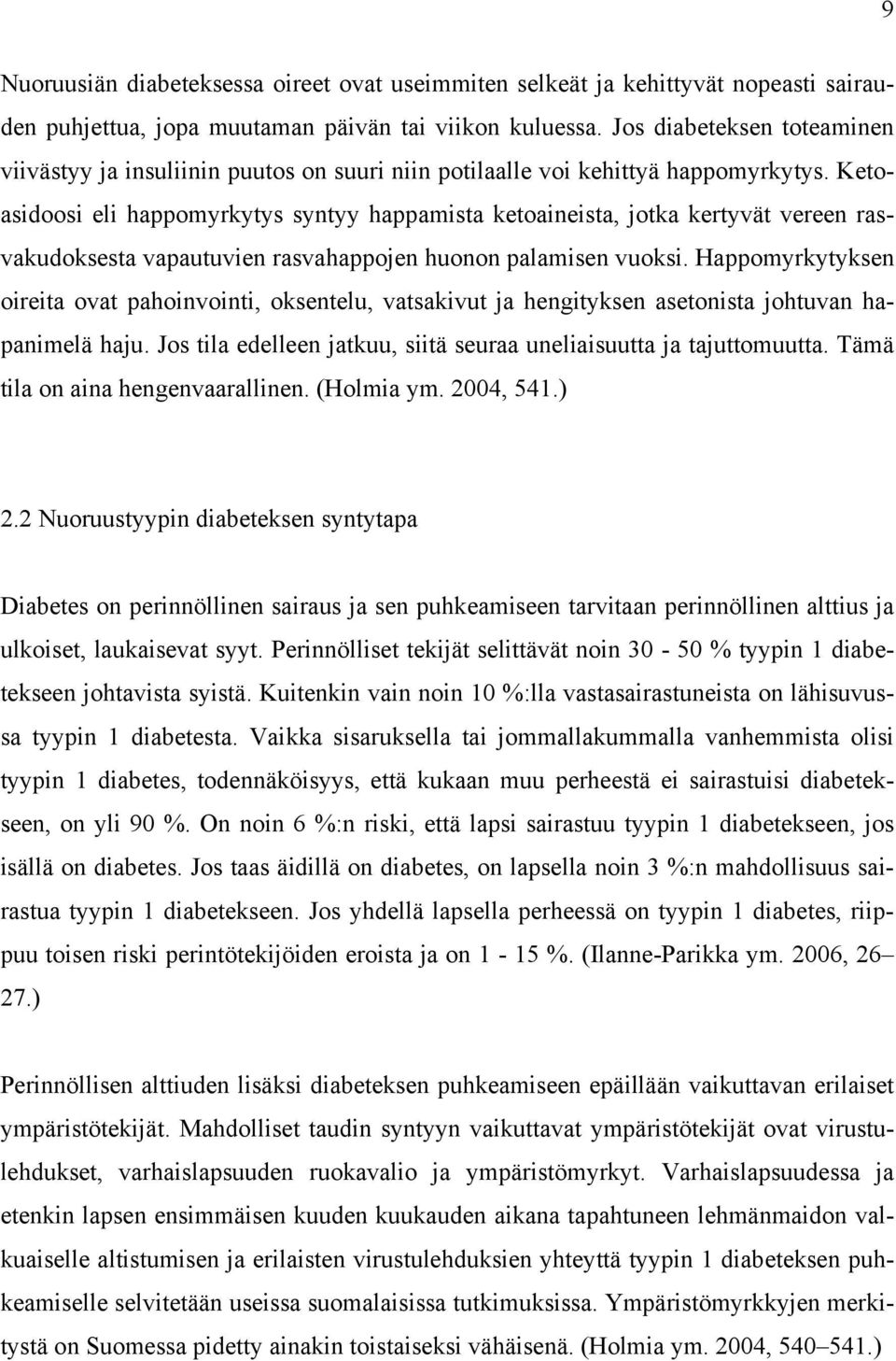 Ketoasidoosi eli happomyrkytys syntyy happamista ketoaineista, jotka kertyvät vereen rasvakudoksesta vapautuvien rasvahappojen huonon palamisen vuoksi.