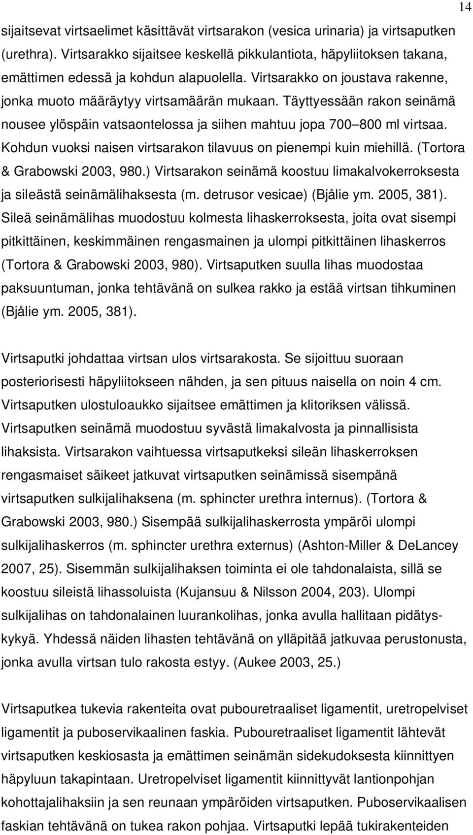 Täyttyessään rakon seinämä nousee ylöspäin vatsaontelossa ja siihen mahtuu jopa 700 800 ml virtsaa. Kohdun vuoksi naisen virtsarakon tilavuus on pienempi kuin miehillä. (Tortora & Grabowski 2003, 980.