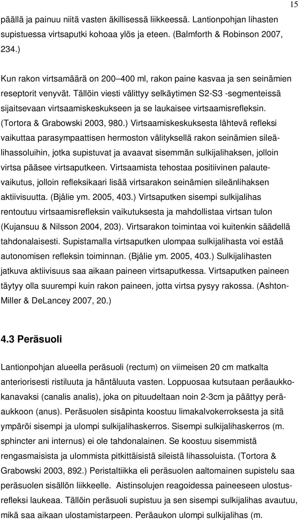 Tällöin viesti välittyy selkäytimen S2-S3 -segmenteissä sijaitsevaan virtsaamiskeskukseen ja se laukaisee virtsaamisrefleksin. (Tortora & Grabowski 2003, 980.